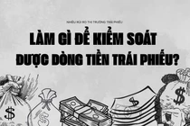 Làm gì để kiểm soát được dòng tiền trái phiếu?