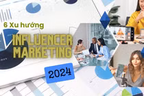 6 xu hướng Influencer Marketing sẽ dẫn dắt thị trường quảng cáo Việt Nam năm 2024