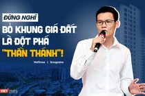 Đừng nghĩ bỏ khung giá đất là đột phá "thần thánh"!