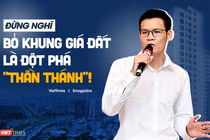 Đừng nghĩ bỏ khung giá đất là đột phá "thần thánh"!