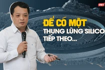 Để có một Thung lũng Silicon tiếp theo…