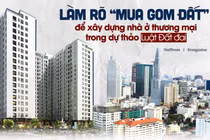 Làm rõ “mua gom đất” để xây dựng nhà ở thương mại trong dự thảo Luật Đất đai