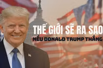 Bầu cử Tổng thống Mỹ 2024: Nếu Donald Trump thắng cử, thế giới sẽ ra sao?