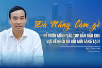 Đà Nẵng làm gì để vươn mình vào TOP thành phố dẫn đầu khu vực về KHCN, đổi mới sáng tạo?