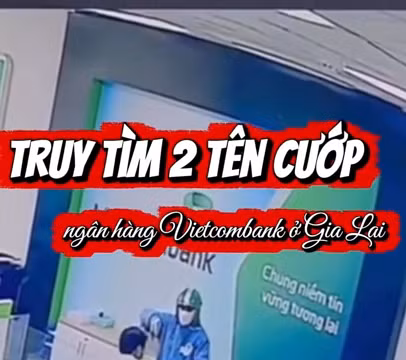 Cầm vật giống súng uy hiếp, 2 tên cướp lấy nhiều cọc tiền ở ngân hàng Vietcombank