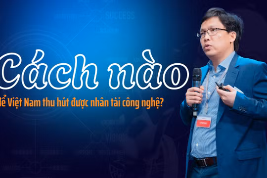 Cách nào để Việt Nam thu hút được nhân tài công nghệ?