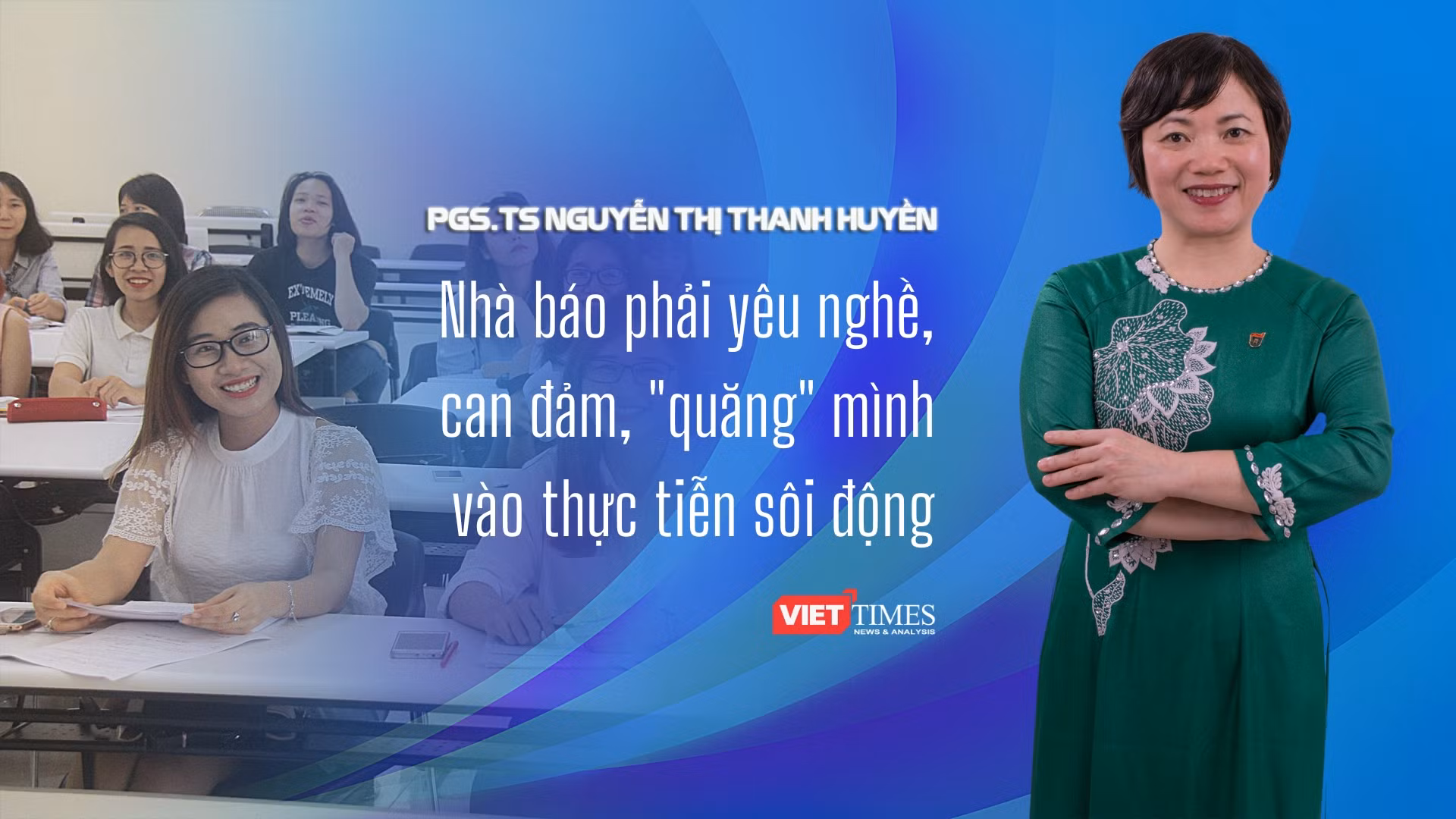 PGS.TS Nguyễn Thanh Huyền: Nhà báo phải yêu nghề, can đảm, "quăng" mình vào thực tiễn sôi động