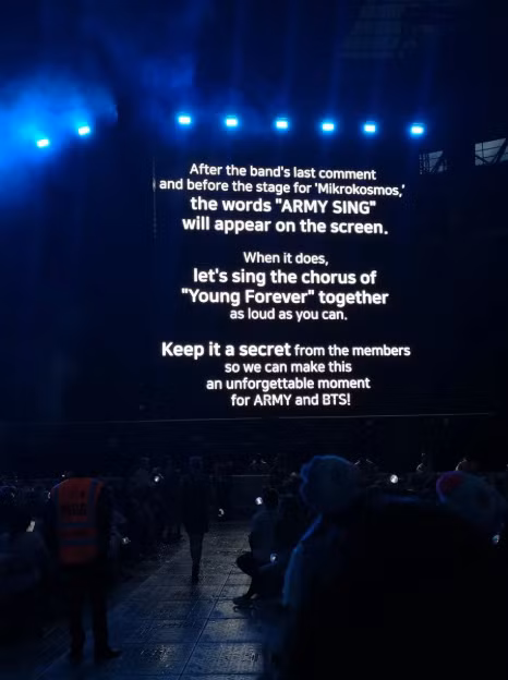 "Sau khi ban nhạc kết thúc phần phát biểu và trước khi sân khấu "Mikrokosmos" bắt đầu, dòng chữ "Các ARMY cùng hát!" sẽ xuất hiện trên màn hình. Khi đó, hãy cùng hát thật to đoạn điệp khúc của "Young Forever" nhé. Xin hãy giữ bí mật với các thành viên để chúng ta có thể tạo ra một khoảnh khắc đáng nhớ giữa BTS với ARMY nhé!"