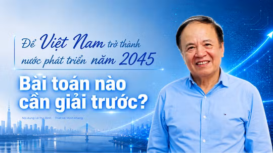 Để Việt Nam trở thành nước phát triển năm 2045: Bài toán nào cần giải trước?