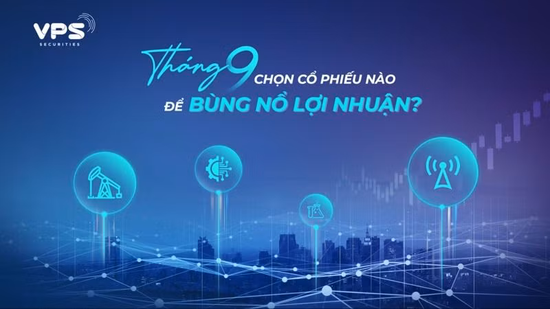 Tháng 9 chọn cổ phiếu nào để bùng nổ lợi nhuận?
